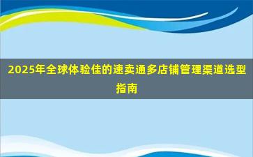 2025年全球体验佳的速卖通多店铺管理渠道选型指南