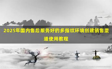 2025年国内售后服务好的多指纹环境创建销售渠道使用教程